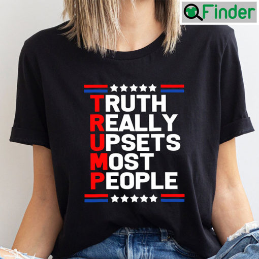 Truth Really Upsets Most People Trump Shirt