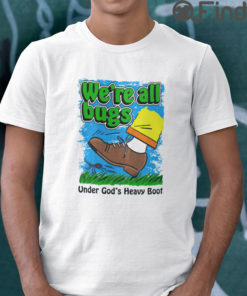 Were All Bugs T Shirt Under Gods Heavy Boot
