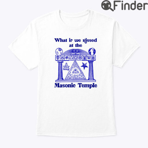 What If We Kissed At The Masonic Temple Shirt