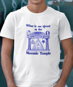 What If We Kissed At The Masonic Temple T Shirt