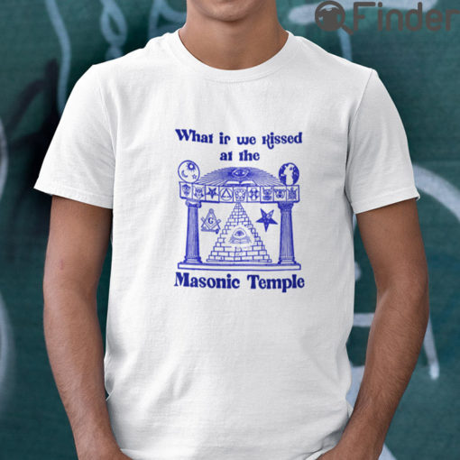 What If We Kissed At The Masonic Temple T Shirt