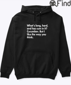Whats Long Hard And Has Cum In It Cucumber Hoodie Shirt