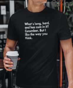Whats Long Hard And Has Cum In It Cucumber T Shirt