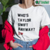 Whos Taylor Swift Anyway Ew unisex Tee Shirts