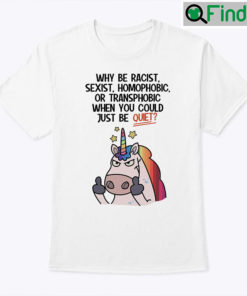 Why Be Racist Sexist Homophobic Or Transphobic Shirt