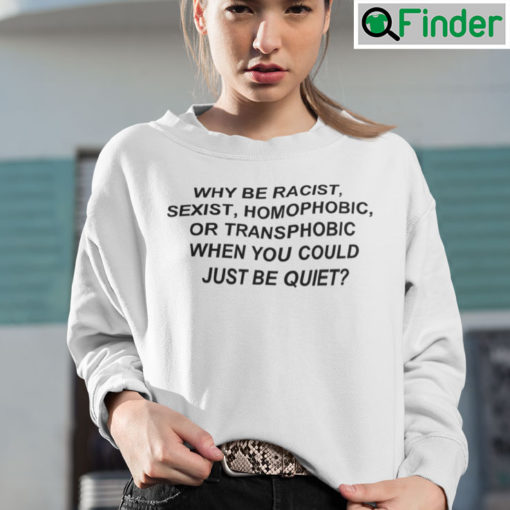 Why Be Racist Sexist Homophobic T Shirt
