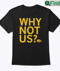 Why Not Us Iowa Hawkeyes Shirt