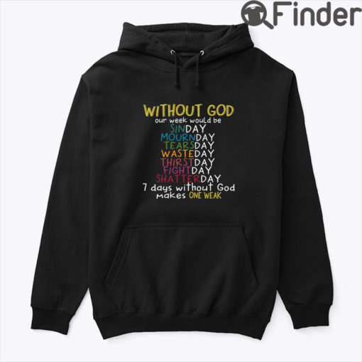 Without God Our Week Would Be Sinday Mournday Tearsday Hoodie Shirt
