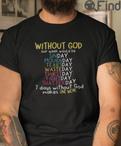 Without God Our Week Would Be Sinday Mournday Tearsday Shirts