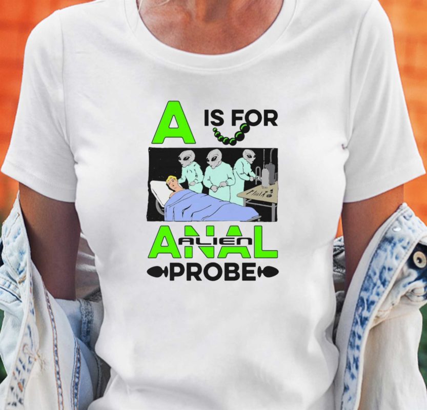 a is for anal probe t shirt 2