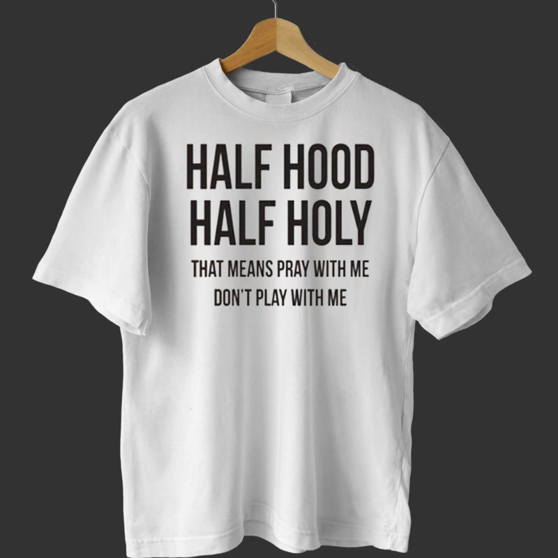 half hood half holy t shirt 1