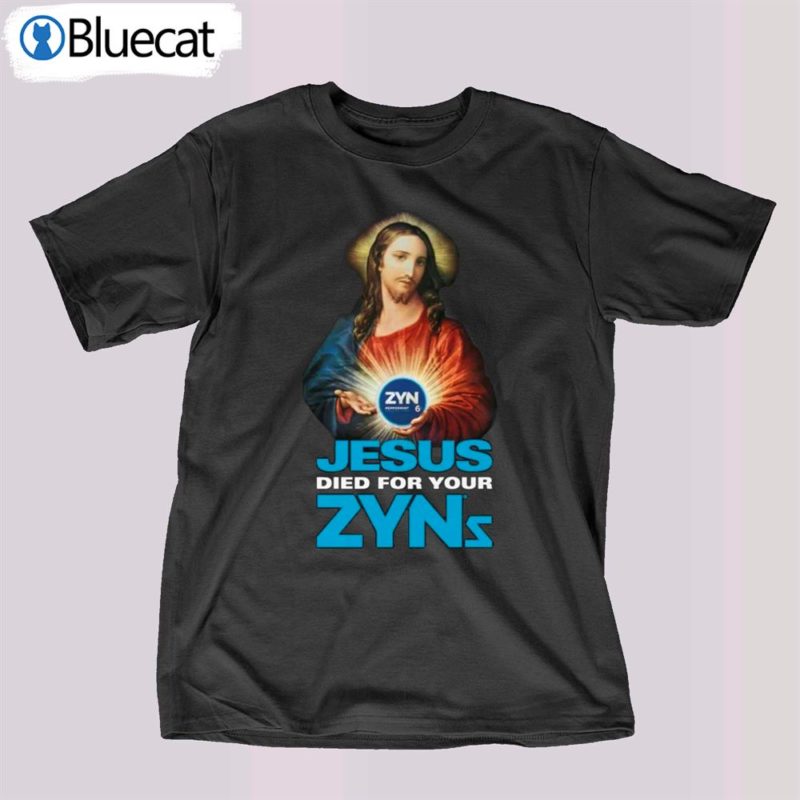 jesus died for your zyns t shirt 1