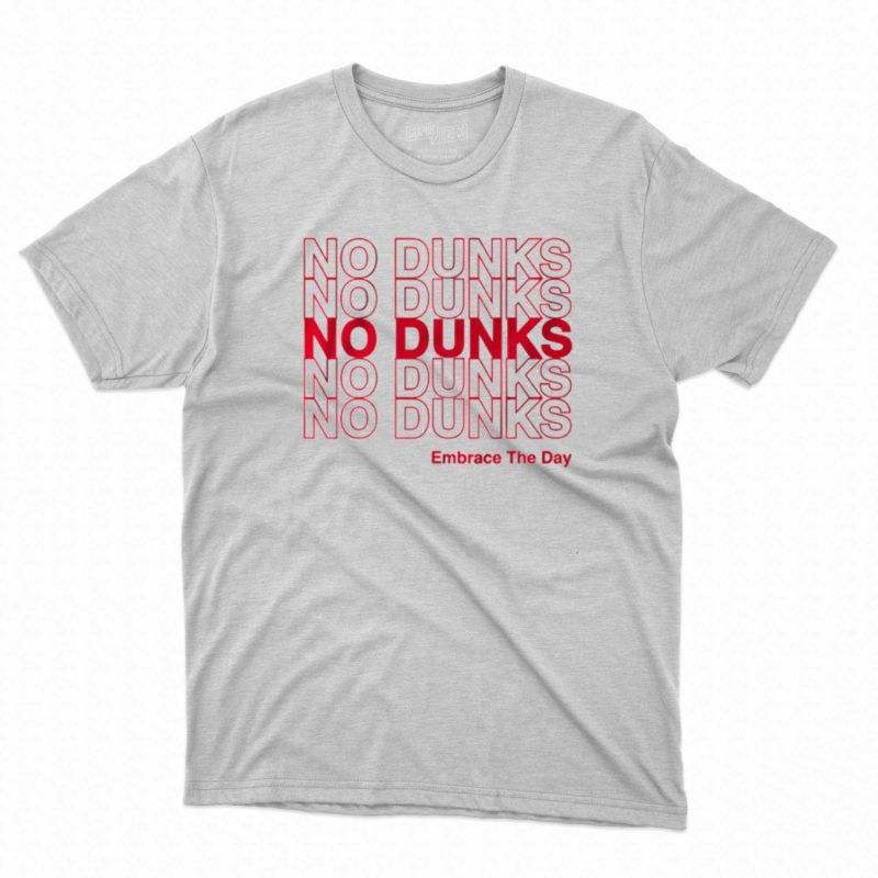 no dunks embrace the day t shirt 1