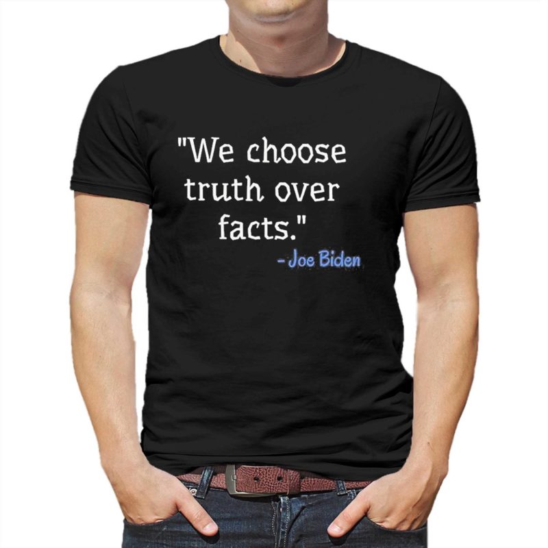 we choose truth over facts joe biden shirt 1