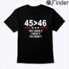 45 Greater Than 46 They Know It I Know It You Know It Shirt Trump Better Than Biden