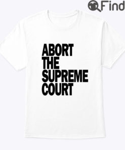 Abort The Supreme Court Pro Choice Shirt