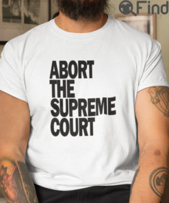Abort The Supreme Court Pro Choice T Shirt