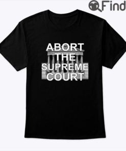 Abort The Supreme Court Shirt