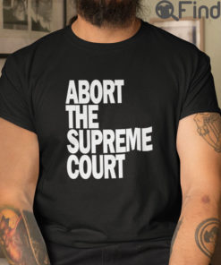 Abort The Supreme Court T Shirt Pro Choice
