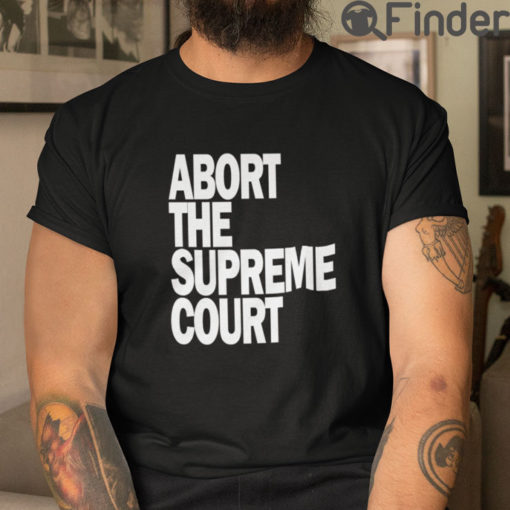 Abort The Supreme Court T Shirt Pro Choice