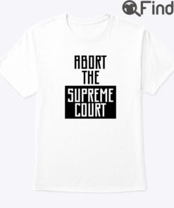 Abort The Supreme Court Tee Shirt