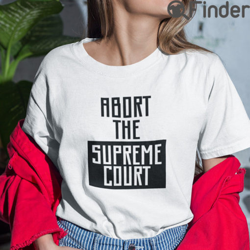 Abort The Supreme Court Tee Shirts