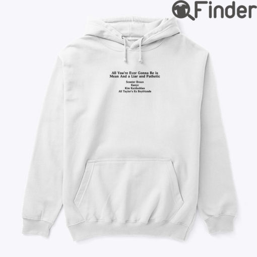 All Youre Ever Gonna Be Is Mean And A Liar And Pathetic Hoodie