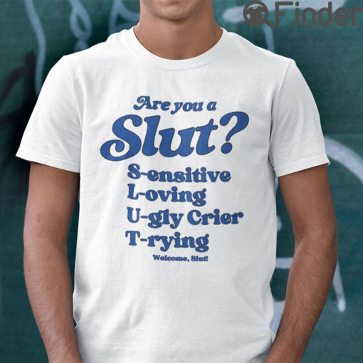 Are You A Slut T Shirt Sensitive Loving Ugly Crier Trying