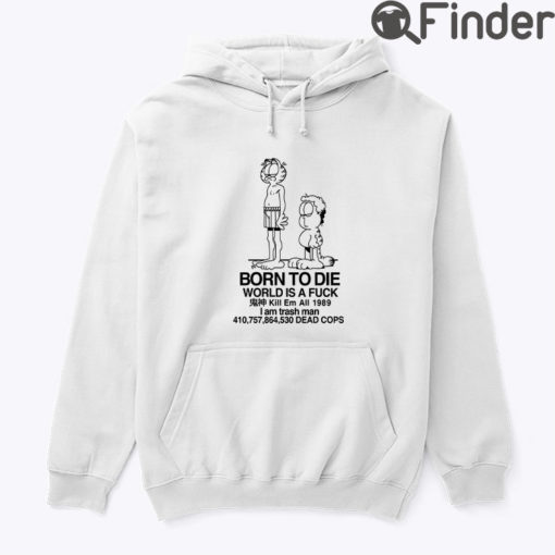 Born To Die World Is Fuck Garfield Jon Hoodie Shirt