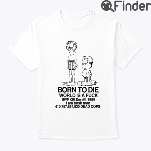 Born To Die World Is Fuck Garfield Jon Shirt