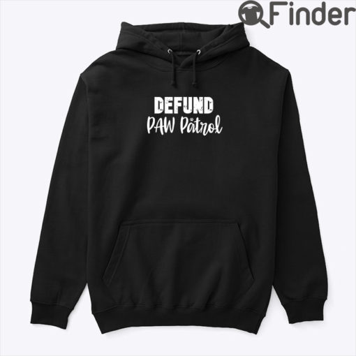 Defund Paw Patrol Hoodie Tee Shirt