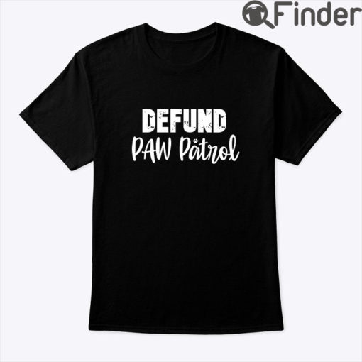 Defund Paw Patrol Tee Shirt