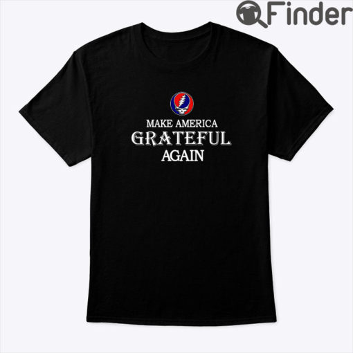 Grateful Dead Make America Grateful Again Shirt