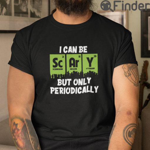 I Can Be Scary But Only Periodically T Shirt
