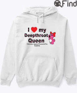 I Love My Deepthroat Queen Christians Against Premarital Sex Hoodie Shirt