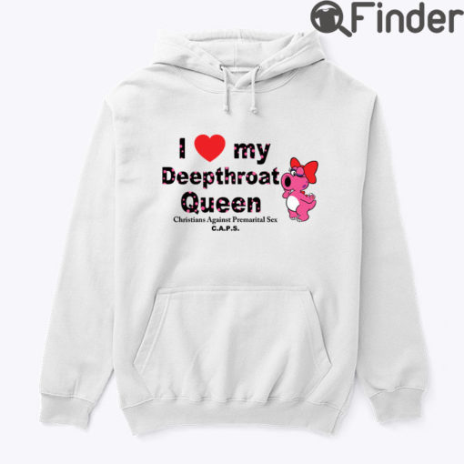 I Love My Deepthroat Queen Christians Against Premarital Sex Hoodie Shirt