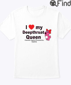 I Love My Deepthroat Queen Christians Against Premarital Sex Shirt