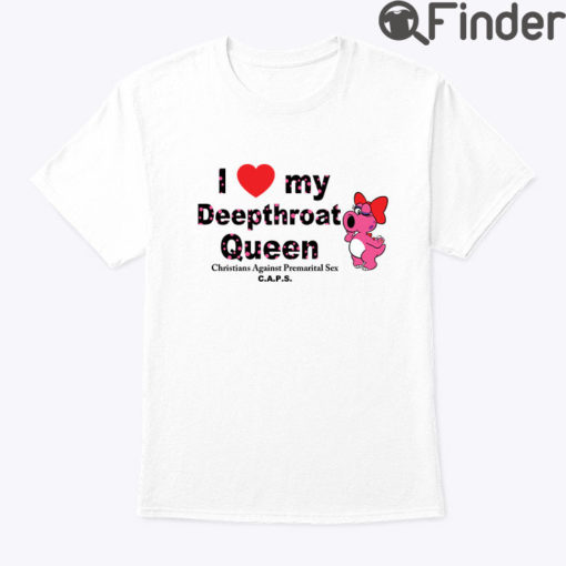 I Love My Deepthroat Queen Christians Against Premarital Sex Shirt