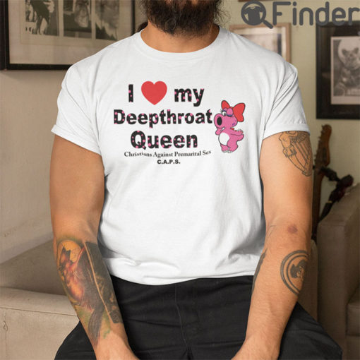 I Love My Deepthroat Queen Christians Against Premarital Sex T Shirt