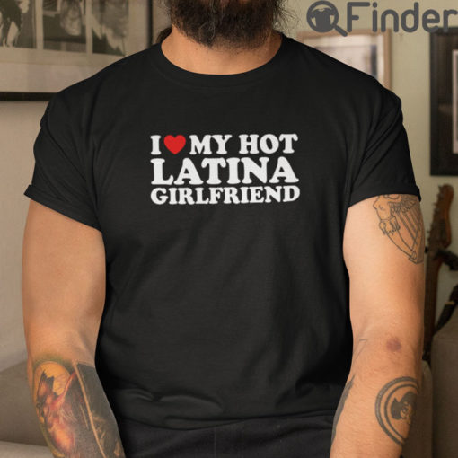 I Love My Hot Latina Girlfriend T Shirt