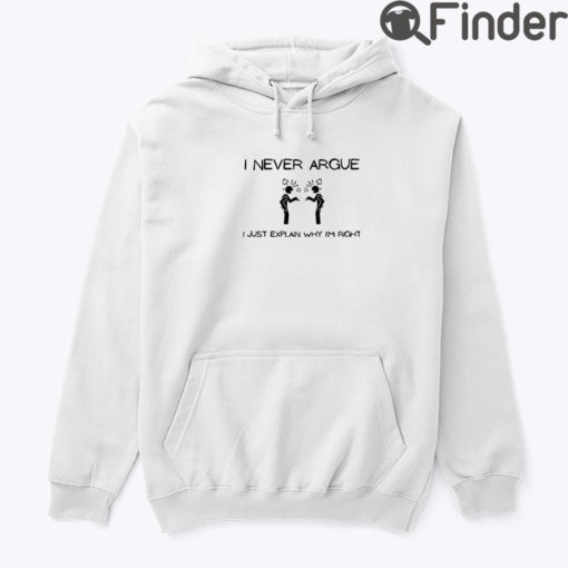 I Never Argue Hoodie Tee Shirt