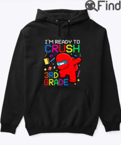 Im Ready To Crush 3rd Grade Among Us Hoodie Shirt