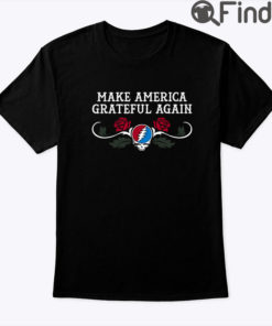Make America Grateful Again Shirt Grateful Dead Rose