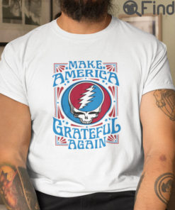 Make America Grateful Again T Shirt Grateful Dead