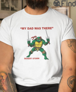 My Dad Was There Desert Storm T Shirt