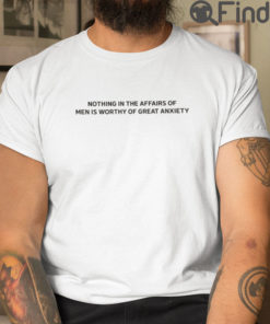 Nothing In The Affairs Of Men Is Worthy Of Great Anxiety T Shirt