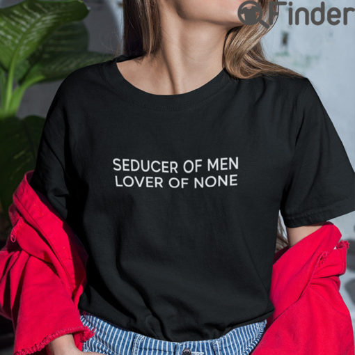 Seducer Of Men Lover Of None Tee Shirt