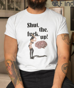 Shut The Fuck Up Brain T Shirt