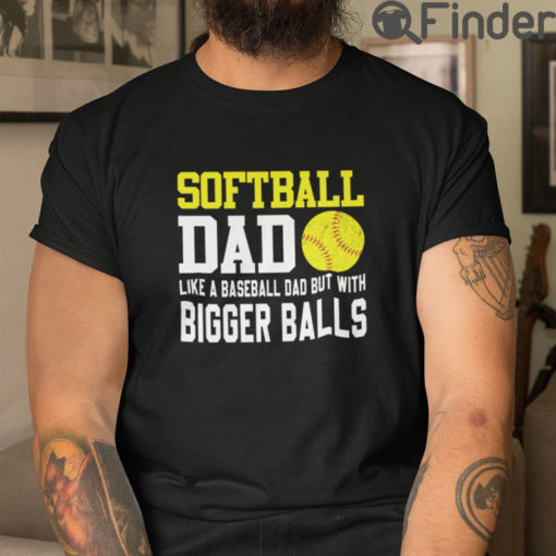 Softball Dad Like A Baseball Dad But With Bigger Balls T Shirt