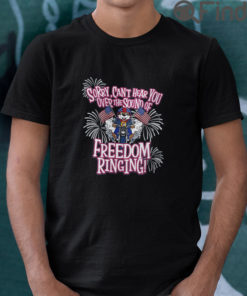 Sorry Cant Hear You Over The Sound Of Freedom Ringing T Shirt